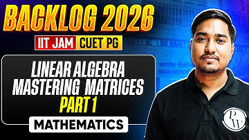 Mastering Matrices Part-1 | IIT JAM & CUET PG 2026 | IIT JAM Mathematics Backlog | PW