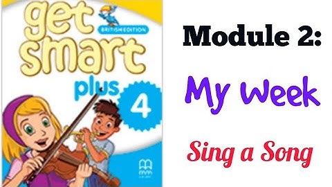 GET SMART PLUS 4: MODULE 2 - MY WEEK (SING A SONG)