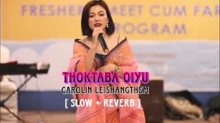 Thoktaba Oiyu Manipuri Sad [ Slow   Reverb ] Song || Carolin Leishangthem