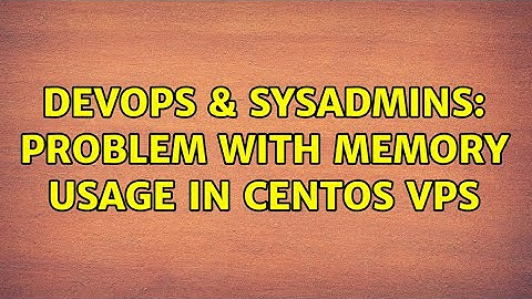 DevOps & SysAdmins: Problem with memory usage in Centos VPS