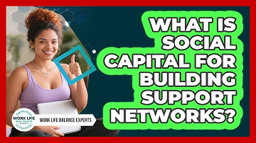What Is Social Capital For Building Support Networks? - Work Life Balance Experts