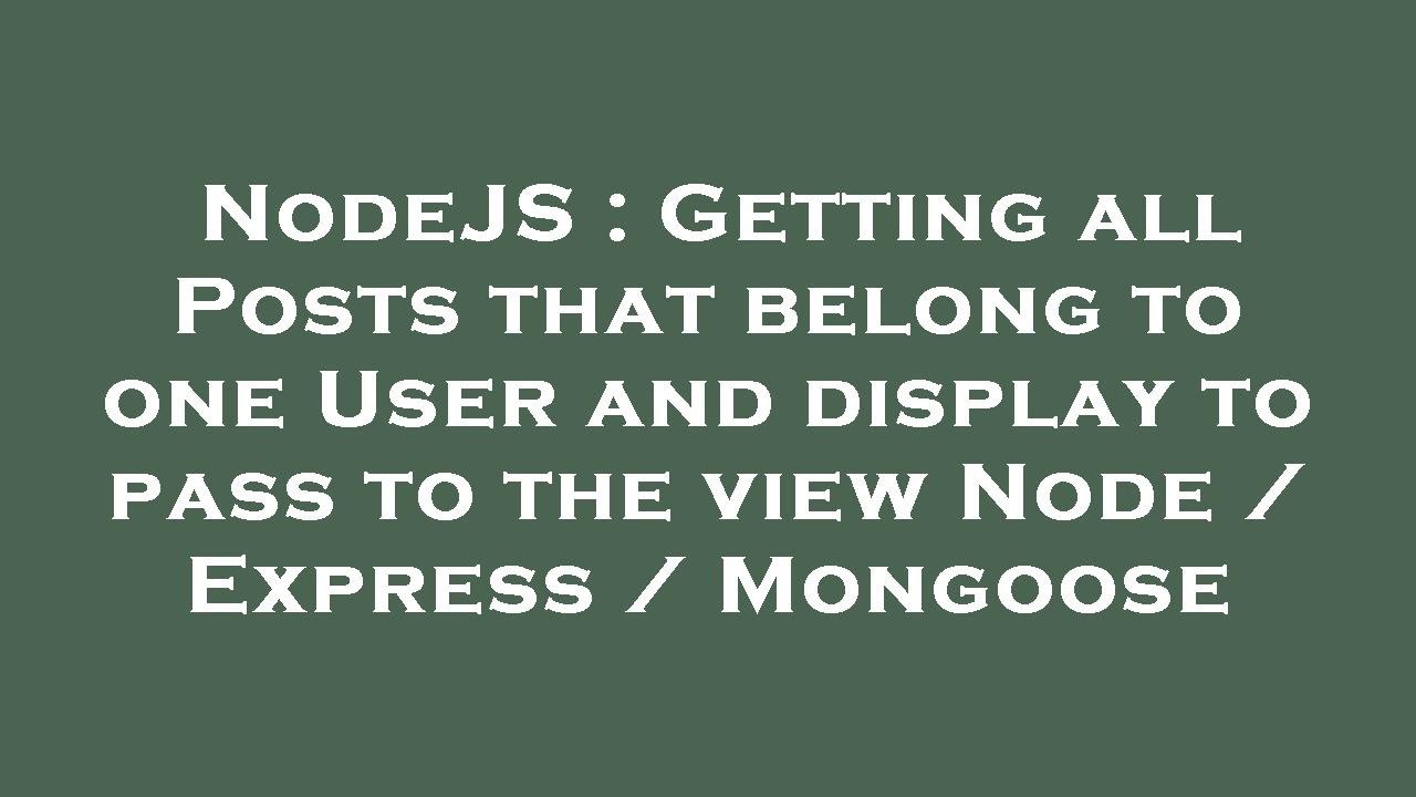 NodeJS : Getting all Posts that belong to one User and display to pass ...
