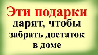 Эти подарки дарят, чтобы забрать достаток в доме. Какие нельзя получать. Кому нельзя делать подарки?