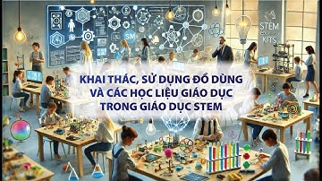 Khai thác, sử dụng đồ dùng và các học liệu giáo dục trong giáo dục STEM