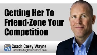 Getting Her To Friend-Zone Your Competition