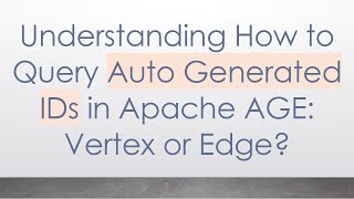 Understanding How to Query Auto Generated IDs in Apache AGE: Vertex or Edge?