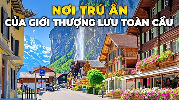 Vì Sao Thụy Sĩ Được Mệnh Danh Là "Thiên Đường Trần Gian" Của Giới Thượng Lưu Toàn Cầu?