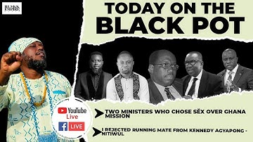 TWO MINISTERS WHO CHOSE SĚX OVER GHANA MISSION,I REJECTED RUNNING MATE FROM KENNEDY AGYAPONG-NITIWUL