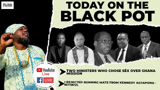 TWO MINISTERS WHO CHOSE SĚX OVER GHANA MISSION,I REJECTED RUNNING MATE FROM KENNEDY AGYAPONG-NITIWUL