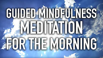 Guided Mindfulness Meditation for the Morning: Starting the Day (15 minutes)