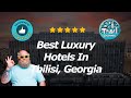 10 best luxury hotels in tbilisi georgia