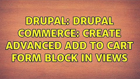 Drupal: Drupal Commerce: Create advanced add to cart form block in views