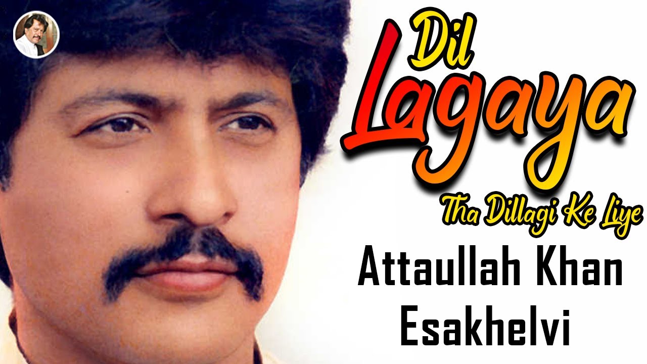 Dil Lagaya Tha Dillagi Ke Liye Attaullah Khan Esakhelvi YouTube