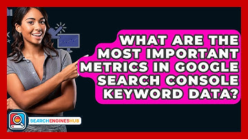 What Are The Most Important Metrics In Google Search Console Keyword Data? - SearchEnginesHub.com