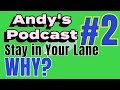 Andy's Podcast - Episode #2 #2023  Stay in your Lane - WHY?