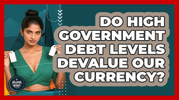 Do High Government Debt Levels Devalue Our Currency? - Inflation Insight Channel