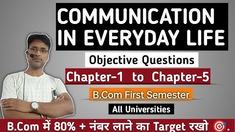 COMMUNICATION IN EVERYDAY LIFE || B.com First Semester || Objective Questions || Chapter-1 TO 5