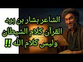  بشار بن برد الشاعر الذي سخر من النبي محمد ومن آيات القرآن علنا معلومة تاريخية  