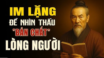CỔ NHÂN DẠY - Càng Im Lặng Càng Thấu Rõ "Bản Chất" Lòng Người | Triết lý sống