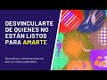 DESVINCULARTE DE QUIENES NO ESTÁN LISTOS PARA AMARTE