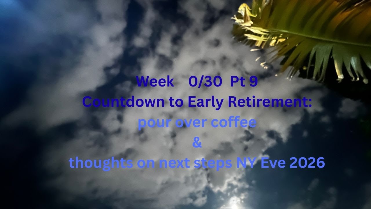 Early Retirement Countdown Week 0/30 Pt 9  pour over coffee meditations next steps NY Eve