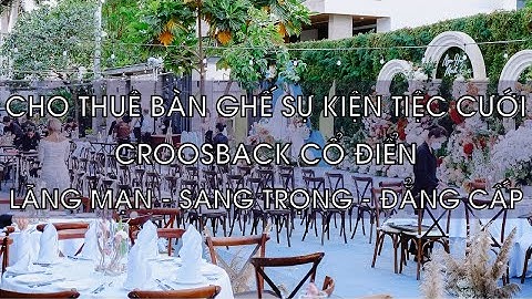 Cho Thuê Bàn Ghế Sự Kiện Tiệc Cưới Tại Thủ Đức TPHCM | Croosback Cổ Điển