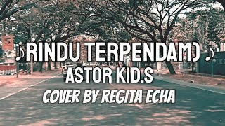 Rindu -Terpendam-Astor Kid-(COVER BY REGITA ECHA) . Lirik L ♪