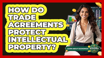 How Do Trade Agreements Protect Intellectual Property? - Learn About Economics