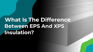 What Is The Difference Between EPS And XPS Insulation