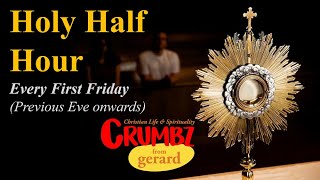 Holy Half Hour | First Friday Adoration | Crumbz from gerard