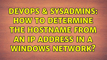 DevOps & SysAdmins: How to determine the hostname from an IP address in a Windows network?