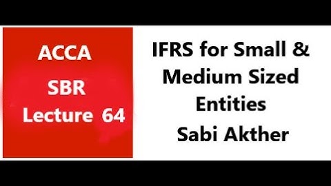 IFRS for SMEs - IFRS for Small and Medium Sized Entities - SBR ACCA