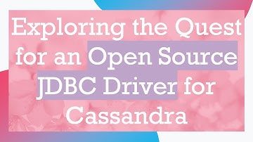 Exploring the Quest for an Open Source JDBC Driver for Cassandra