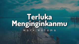 Mark Natama - Terluka Menginginkanmu (Lyrics)