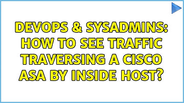 DevOps & SysAdmins: How to see traffic traversing a Cisco ASA by inside host? (3 Solutions!!)