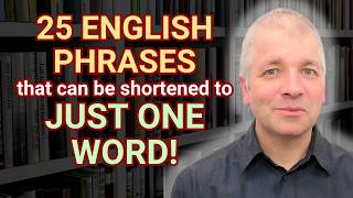 25 English phrases for speaking SHORTENED to one word!