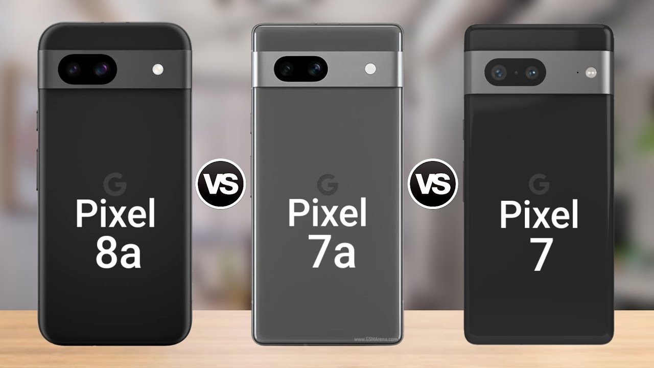 Google Pixel 8a Vs Google Pixel 7a Vs Google Pixel 7 - YouTube