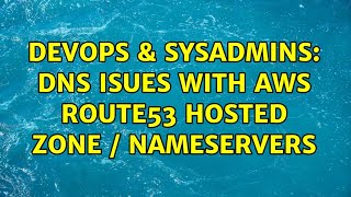 Famous DevOps & SysAdmins: DNS isues with AWS Route53 hosted zone / nameservers Wealth