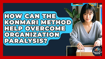 How Can The KonMari Method Help Overcome Organization Paralysis? - Your Organization Mentor