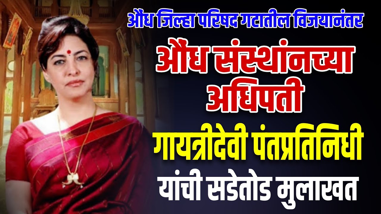 जिल्हा परिषद निवडणुकीनंतर औंध संस्थांनच्या अधिपती गायत्रीदेवी पंतप्रतिनिधी यांची सडेतोड मुलाखत!
