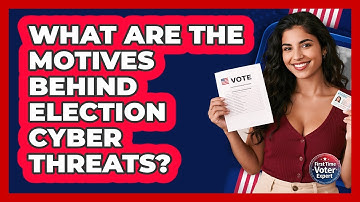 What Are The Motives Behind Election Cyber Threats? - First Time Voter Expert