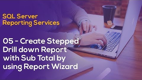 SSRS Tutorial 05 - Create Stepped Drill down Report with Sub Total by using Report Wizard