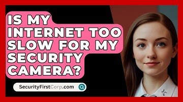 Is My Internet Too Slow For My Security Camera? - SecurityFirstCorp.com
