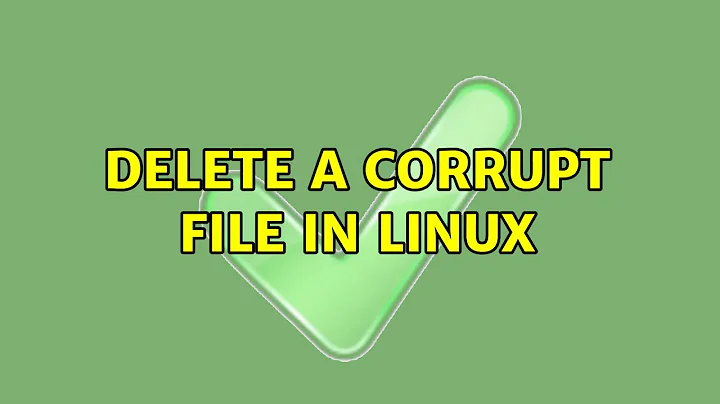 Delete a corrupt file in Linux (7 Solutions!!)