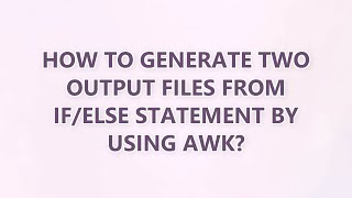 How to generate two output files from if/else statement by using awk (3 SOLUTIONS!!)
