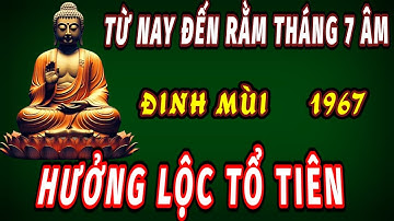 Đúng từ nay đến rằm tháng 7 âm lịch tuổi Đinh Mùi 1967 hưởng Lộc tổ tiên tiền của đổ về như thác.