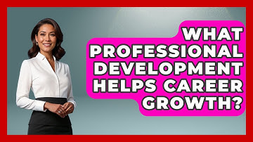 What Professional Development Helps Career Growth? - First Job Success Guide