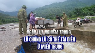 Tin nóng: Ngập lụt nghiêm trọng, lũ chồng lũ có thể tái diễn ở ...