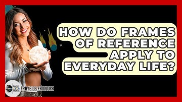 How Do Frames Of Reference Apply To Everyday Life? - Physics Frontier