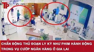 Full Chấn động thủ đoạn ly kỳ như phim hành động trong vụ cướp ngân hàng ở Gia Lai Guide